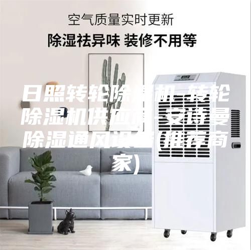 日照转轮除湿机-转轮除湿机供应商-安诗曼除湿通风设备(推荐商家)