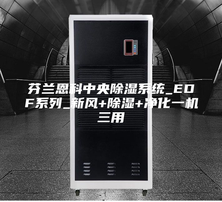 芬兰恩科中央除湿系统_EDF系列_新风+除湿+净化一机三用