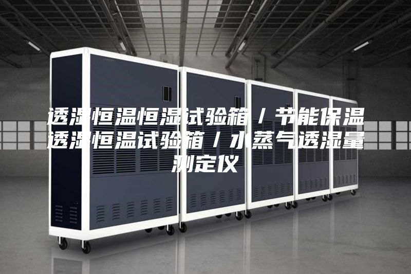 透湿恒温恒湿试验箱／节能保温透湿恒温试验箱／水蒸气透湿量测定仪