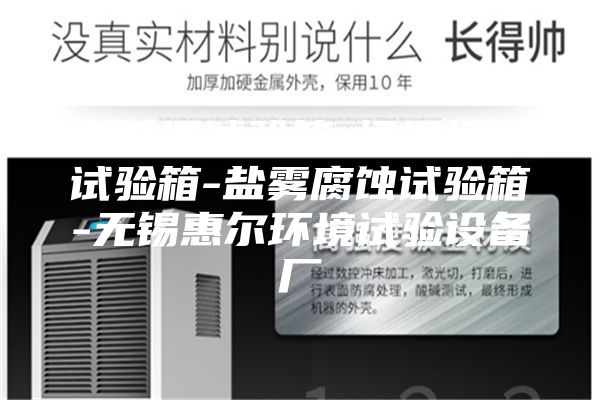 高低温试验箱-恒温恒湿试验箱-盐雾腐蚀试验箱-无锡惠尔环境试验设备厂