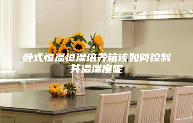 卧式恒温恒湿培养箱该如何控制其温湿度呢