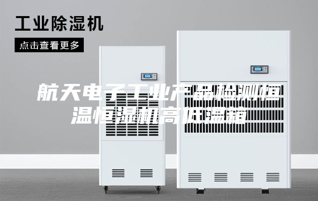 航天电子工业产品检测恒温恒湿机高低温箱