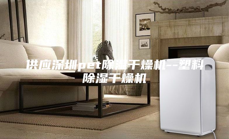 供应深圳pet除湿干燥机--塑料除湿干燥机