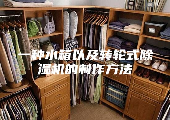 一种水箱以及转轮式除湿机的制作方法