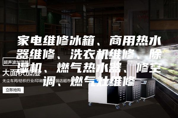 家电维修冰箱、商用热水器维修、洗衣机维修、除湿机、燃气热水器、修空调、燃气灶维修