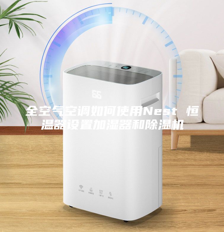全空气空调如何使用Nest 恒温器设置加湿器和除湿机