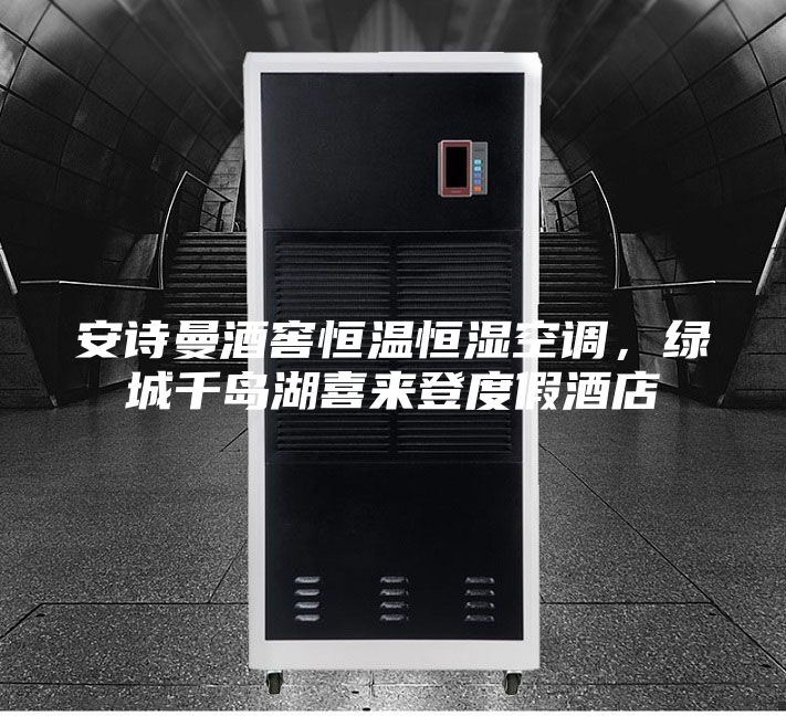 安诗曼酒窖恒温恒湿空调，绿城千岛湖喜来登度假酒店