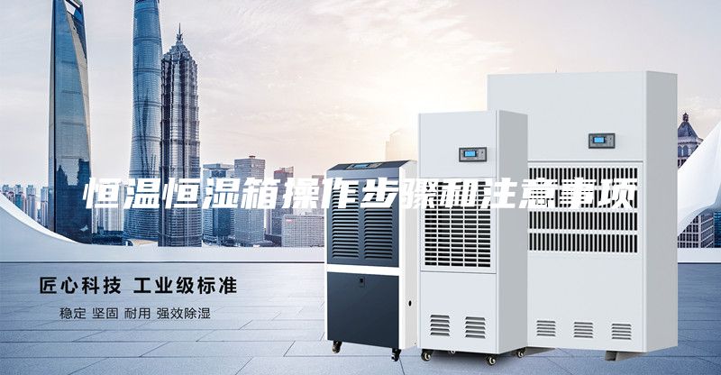 恒温恒湿箱操作步骤和注意事项