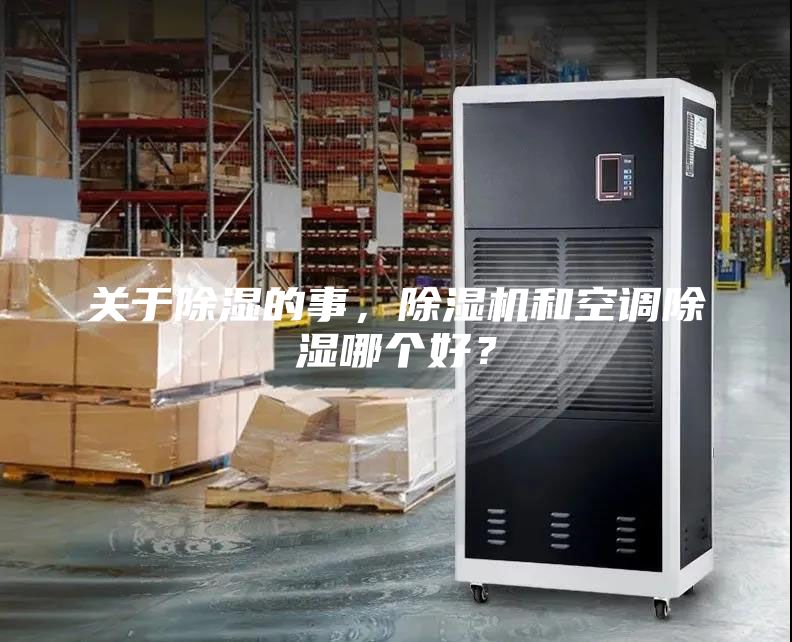 关于除湿的事，除湿机和空调除湿哪个好？