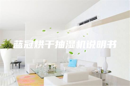 蓝冠烘干抽湿机说明书