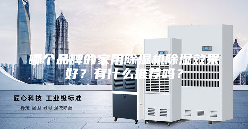 哪个品牌的家用除湿机除湿效果好？有什么推荐吗？