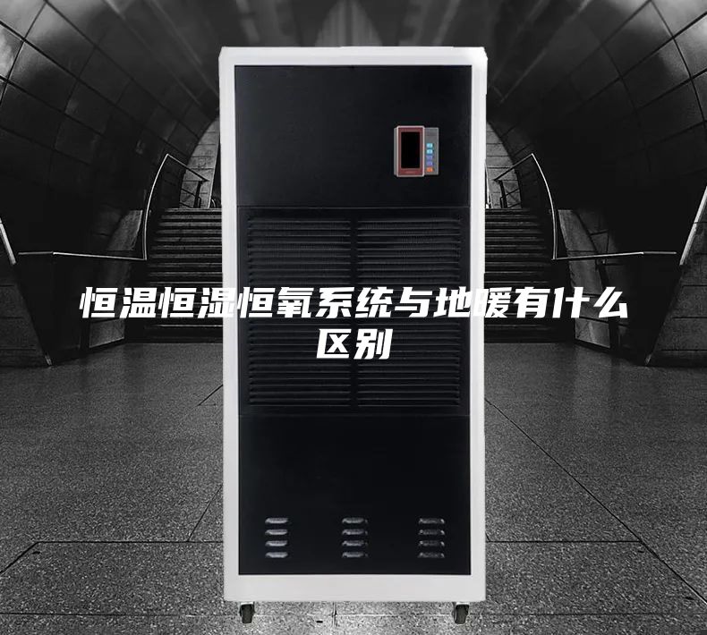 恒温恒湿恒氧系统与地暖有什么区别