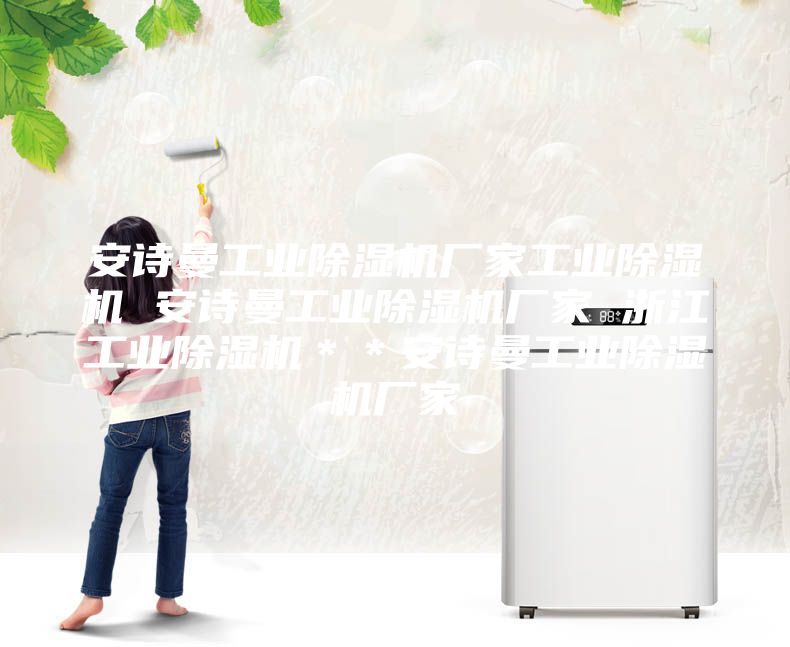 安诗曼工业除湿机厂家工业除湿机 安诗曼工业除湿机厂家 浙江工业除湿机＊＊安诗曼工业除湿机厂家