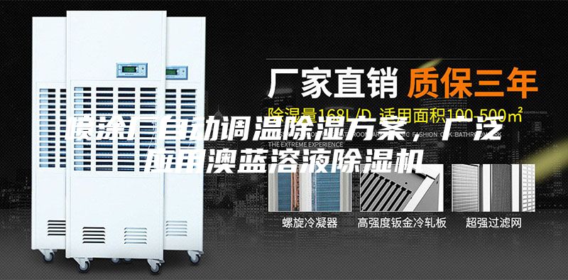 喷涂厂自动调温除湿方案，广泛应用澳蓝溶液除湿机
