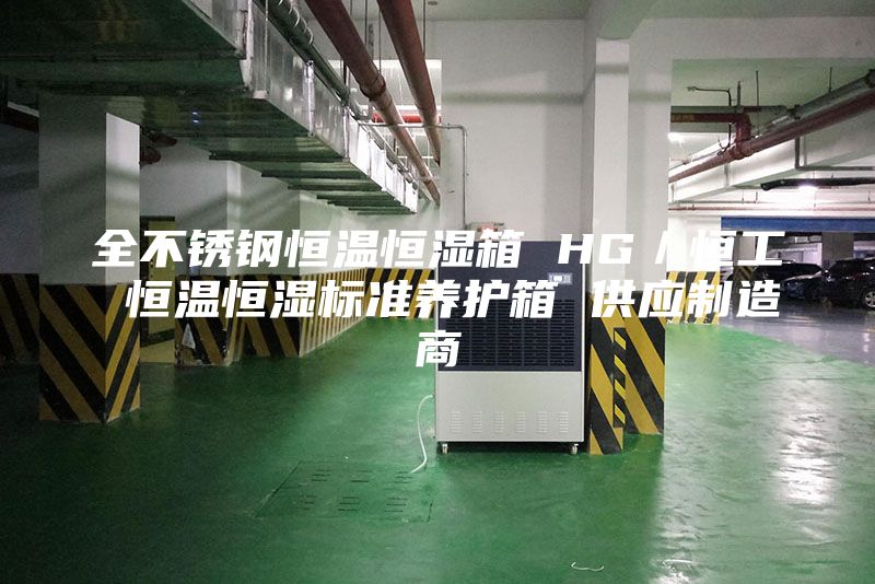 全不锈钢恒温恒湿箱 HG／恒工 恒温恒湿标准养护箱 供应制造商