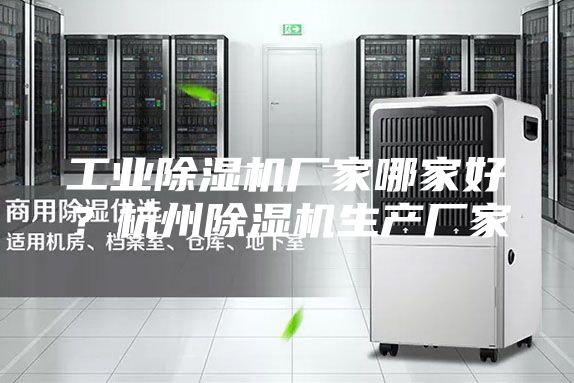 工业除湿机厂家哪家好？杭州除湿机生产厂家