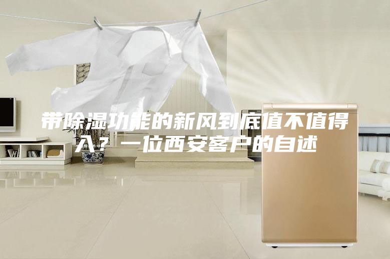 带除湿功能的新风到底值不值得入？一位西安客户的自述
