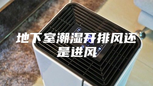 地下室潮湿开排风还是进风