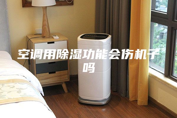 空调用除湿功能会伤机子吗