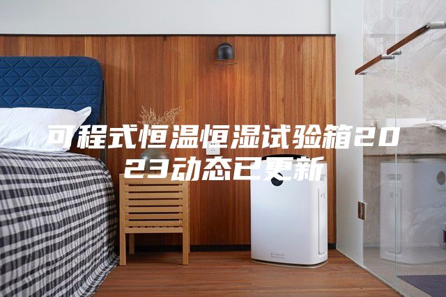 可程式恒温恒湿试验箱2023动态已更新