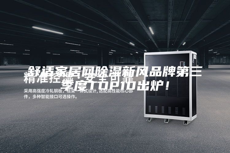 舒适家居网除湿新风品牌第三季度TOP10出炉！