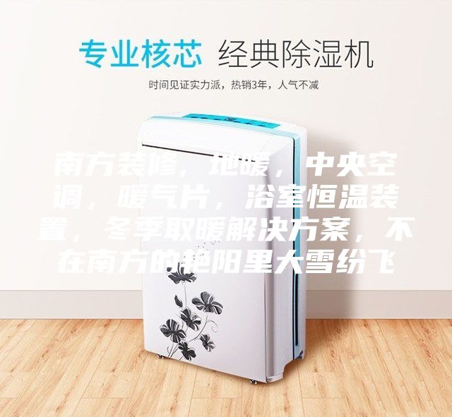 南方装修, 地暖，中央空调，暖气片，浴室恒温装置，冬季取暖解决方案，不在南方的艳阳里大雪纷飞