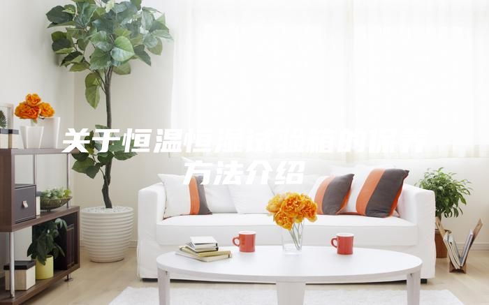 关于恒温恒湿试验箱的保养方法介绍