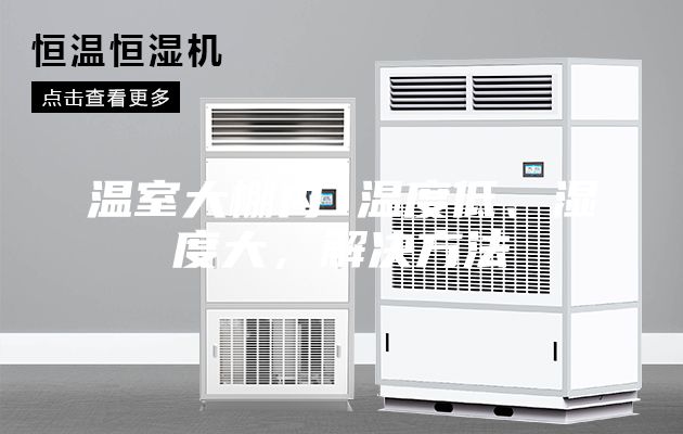 温室大棚内 温度低、湿度大，解决方法