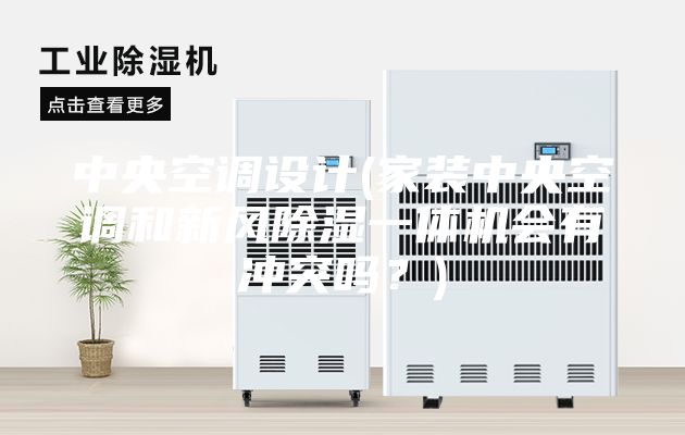 中央空调设计(家装中央空调和新风除湿一体机会有冲突吗？)