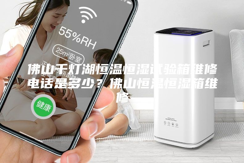 佛山千灯湖恒温恒湿试验箱维修电话是多少？佛山恒温恒湿箱维修