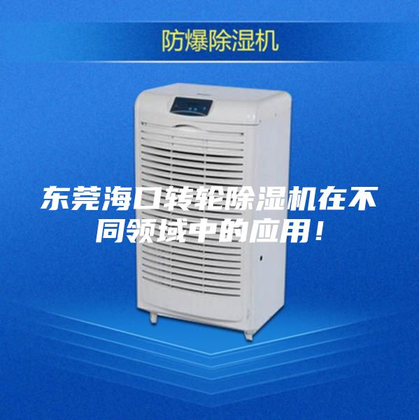 东莞海口转轮除湿机在不同领域中的应用！