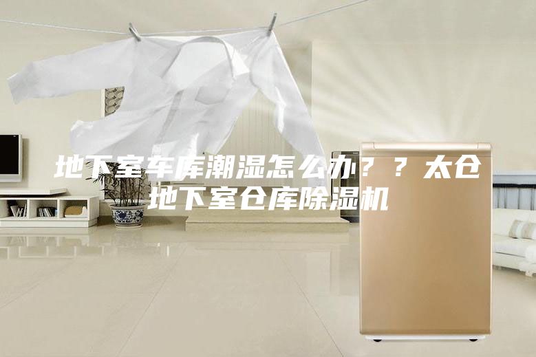 地下室车库潮湿怎么办？？太仓地下室仓库除湿机