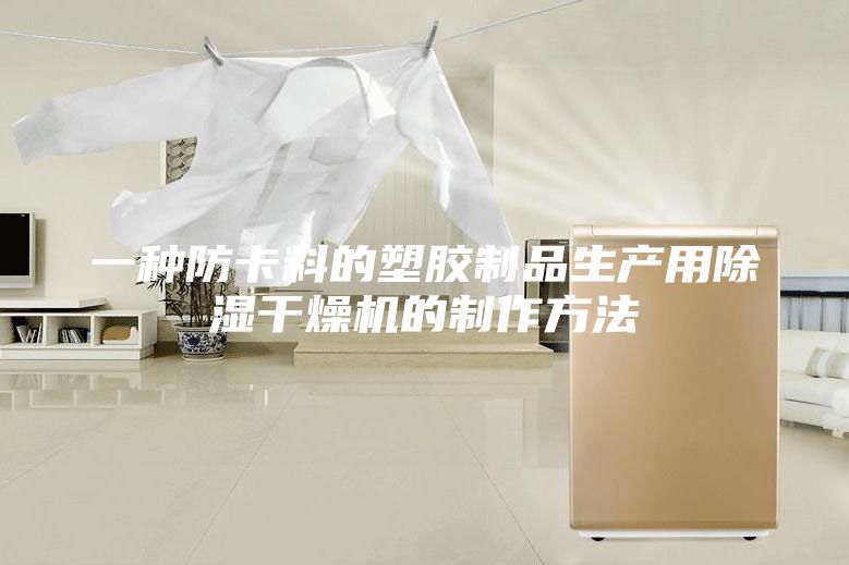 一种防卡料的塑胶制品生产用除湿干燥机的制作方法