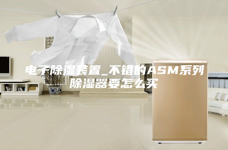电子除湿装置_不错的ASM系列除湿器要怎么买