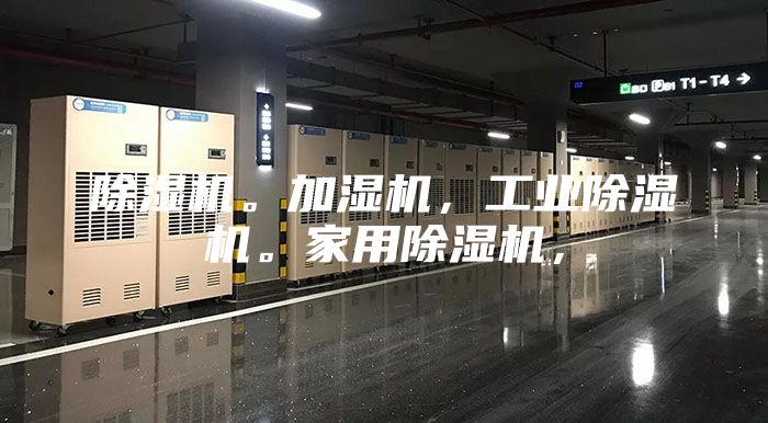 除湿机。加湿机，工业除湿机。家用除湿机，