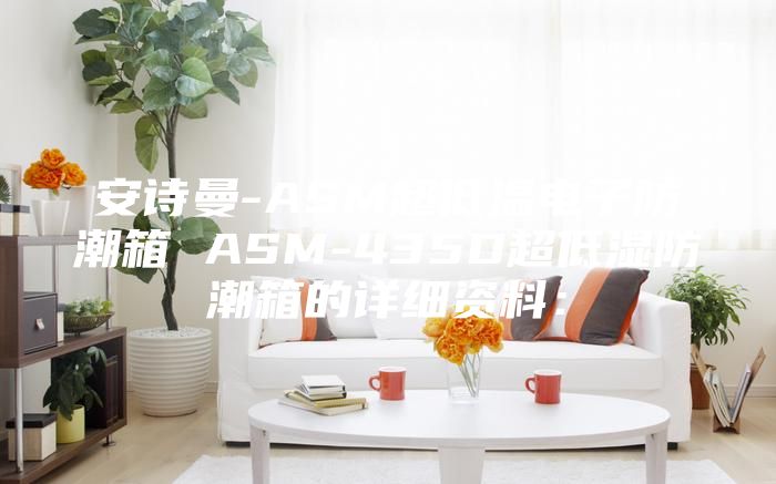 安诗曼-ASM超低温电子防潮箱 ASM-435D超低湿防潮箱的详细资料：