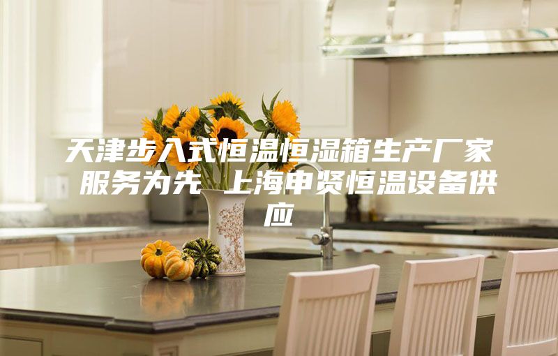 天津步入式恒温恒湿箱生产厂家 服务为先 上海申贤恒温设备供应