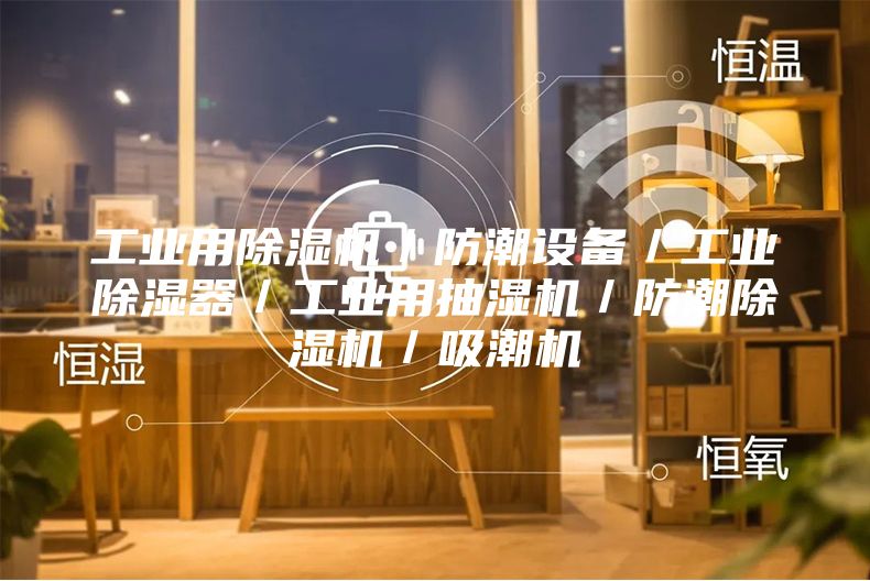 工业用除湿机／防潮设备／工业除湿器／工业用抽湿机／防潮除湿机／吸潮机