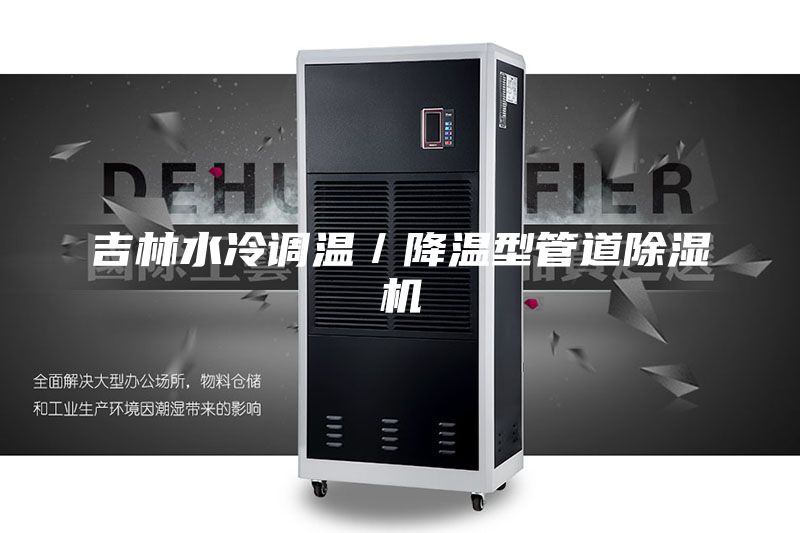 吉林水冷调温／降温型管道除湿机