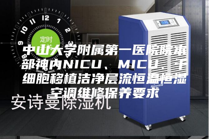 中山大学附属第一医院院本部神内NICU、MICU、干细胞移植洁净层流恒温恒湿空调维修保养要求