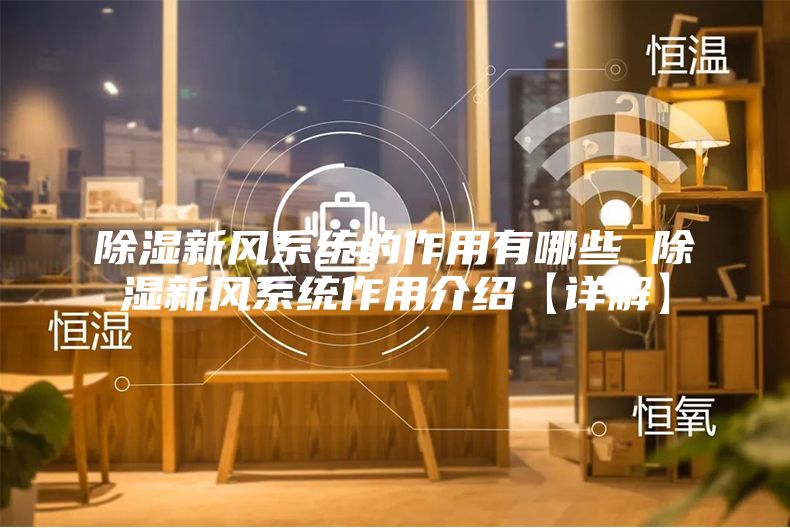 除湿新风系统的作用有哪些 除湿新风系统作用介绍【详解】