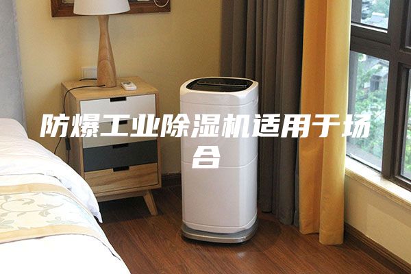 防爆工业除湿机适用于场合