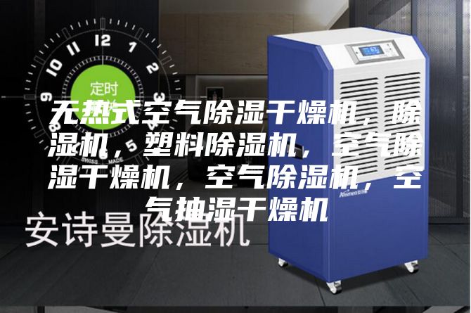 无热式空气除湿干燥机，除湿机，塑料除湿机，空气除湿干燥机，空气除湿机，空气抽湿干燥机