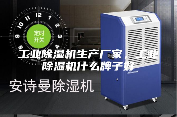 工业除湿机生产厂家，工业除湿机什么牌子好