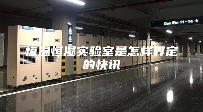 恒温恒湿实验室是怎样界定的快讯