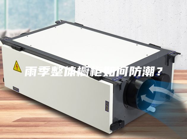 雨季整体橱柜如何防潮？