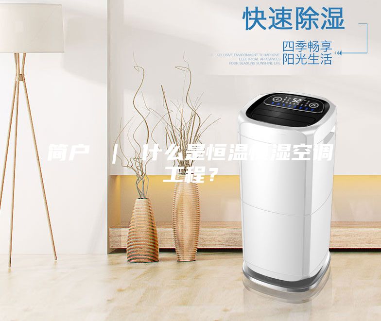 简户 ｜ 什么是恒温恒湿空调工程？