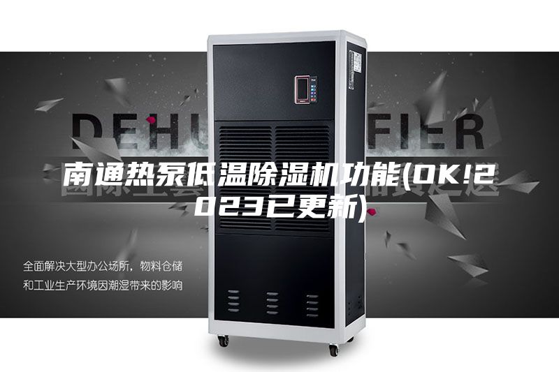 南通热泵低温除湿机功能(OK!2023已更新)
