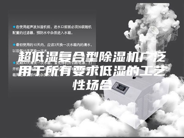 超低湿复合型除湿机广泛用于所有要求低湿的工艺性场合