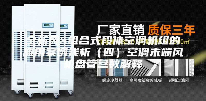 全新风&组合式段体空调机组的应用案例浅析（四）空调末端风机盘管参数解释